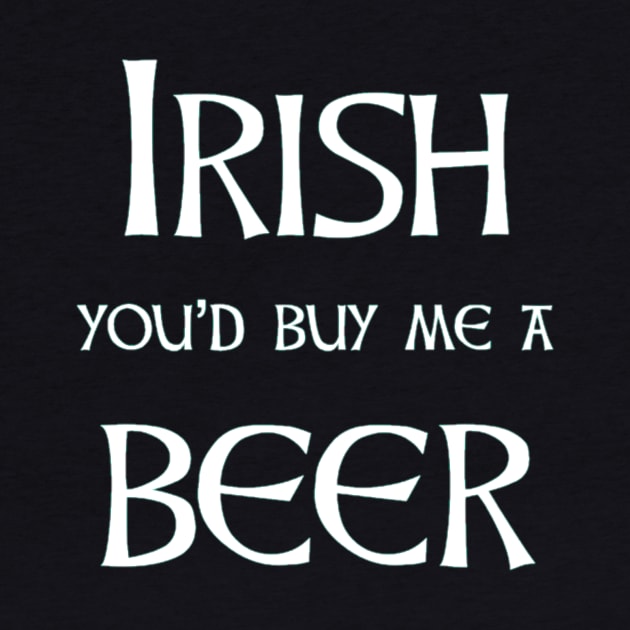 Irish beer - you'll buy me one for st patricks day by Walters Mom